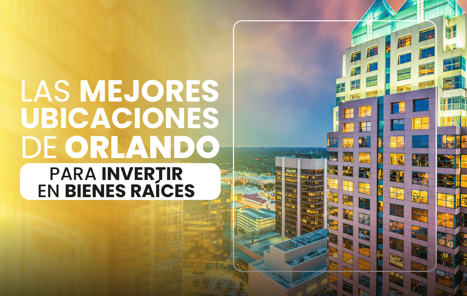 Las mejores ubicaciones de Orlando para invertir en bienes raíces: