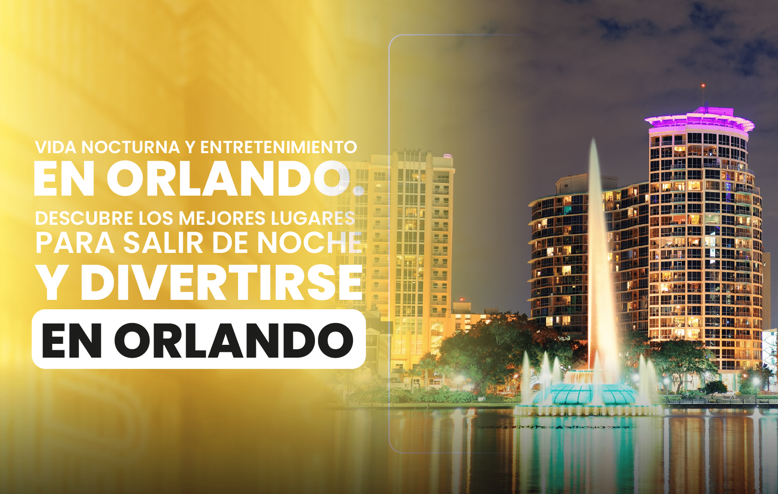 Vida nocturna y entretenimiento en Orlando. Descubre los mejores lugares para salir  de noche y divertirse en Orlando.